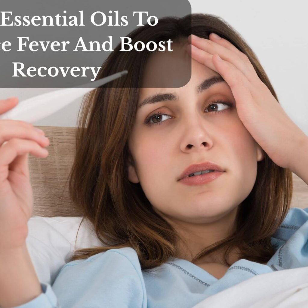 Best Essential Oils To Reduce Fever And Boost Recovery