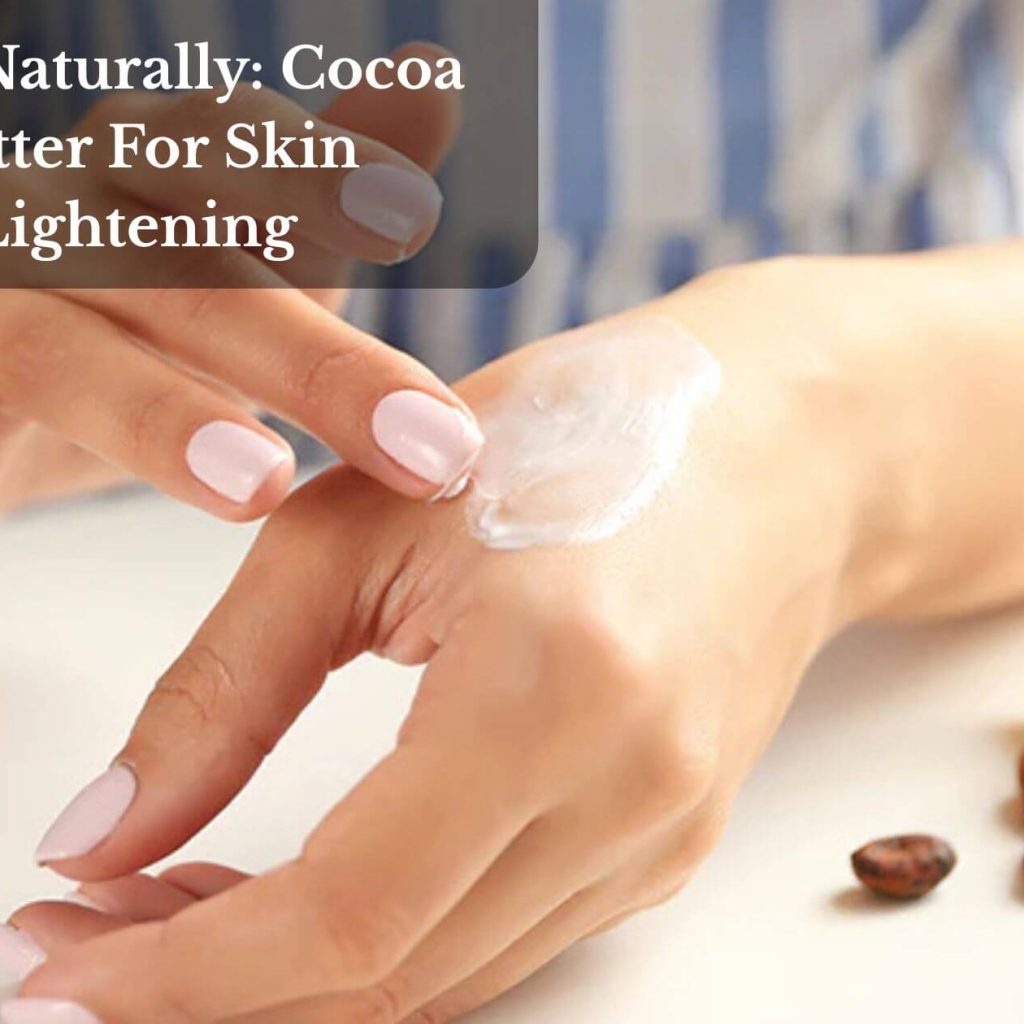 Glow Naturally: Cocoa Butter For Skin Lightening