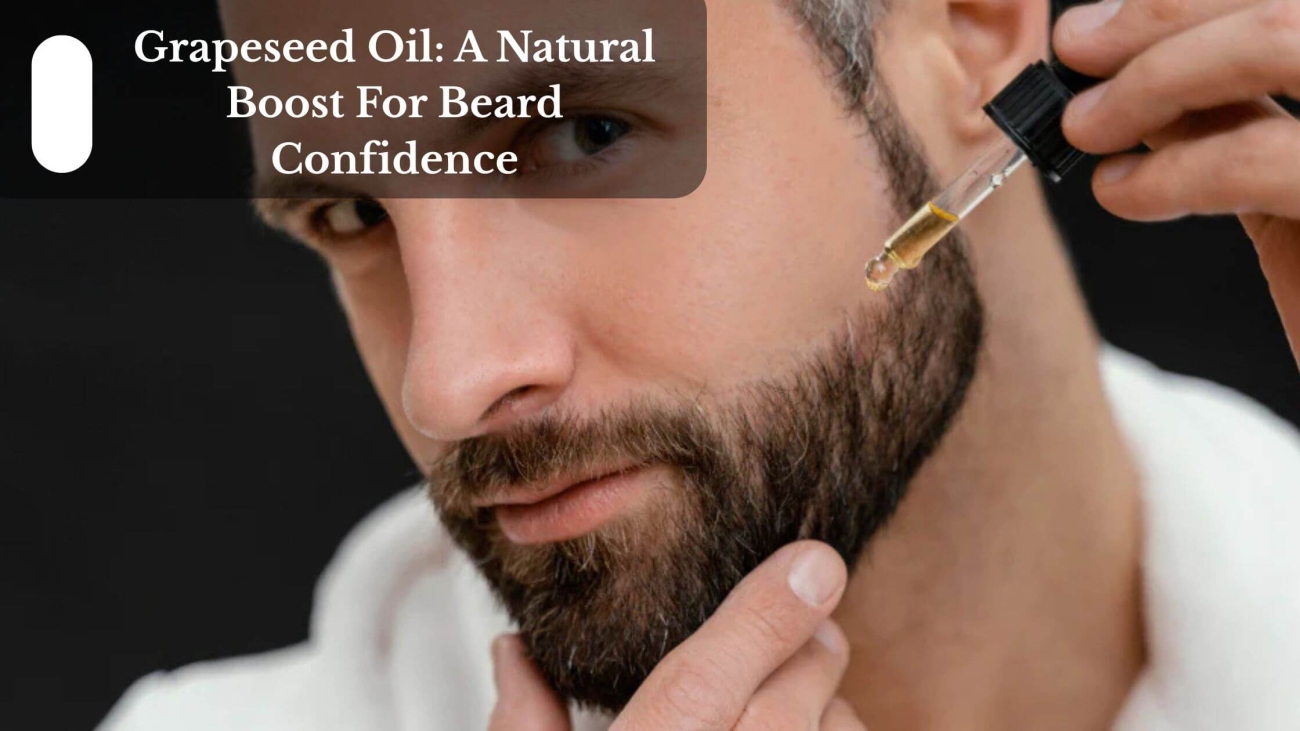 Grapeseed Oil A Natural Boost For Beard Confidence (1)
