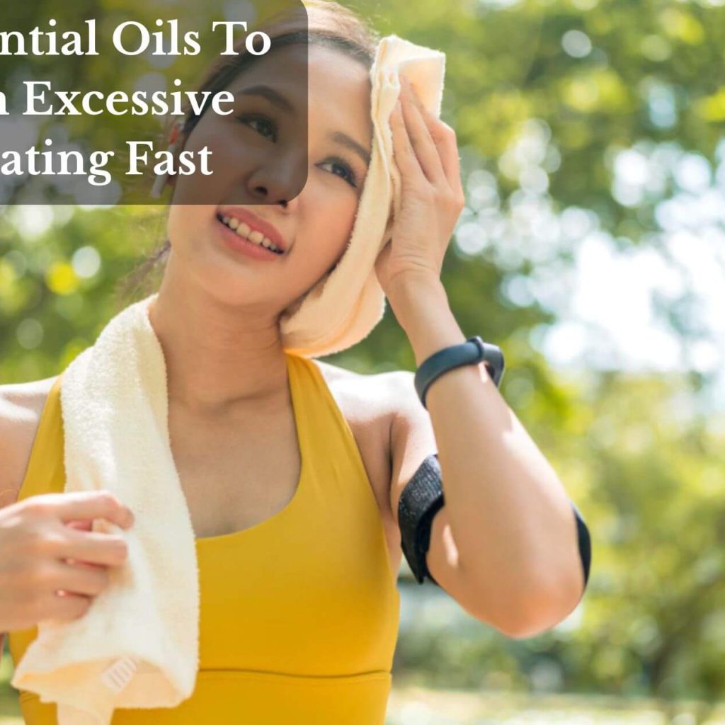 11 Essential Oils To Calm Excessive Sweating Fast