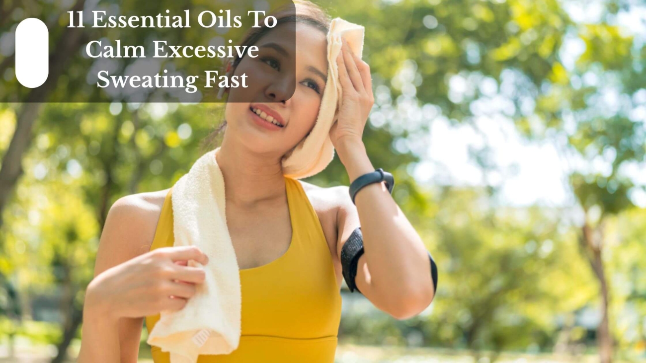 11 Essential Oils To Calm Excessive Sweating Fast (1)