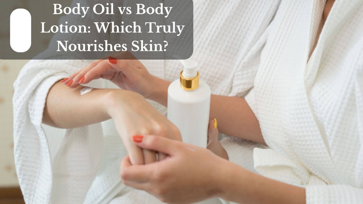 Body Oil vs Body Lotion Which Truly Nourishes Skin (1)