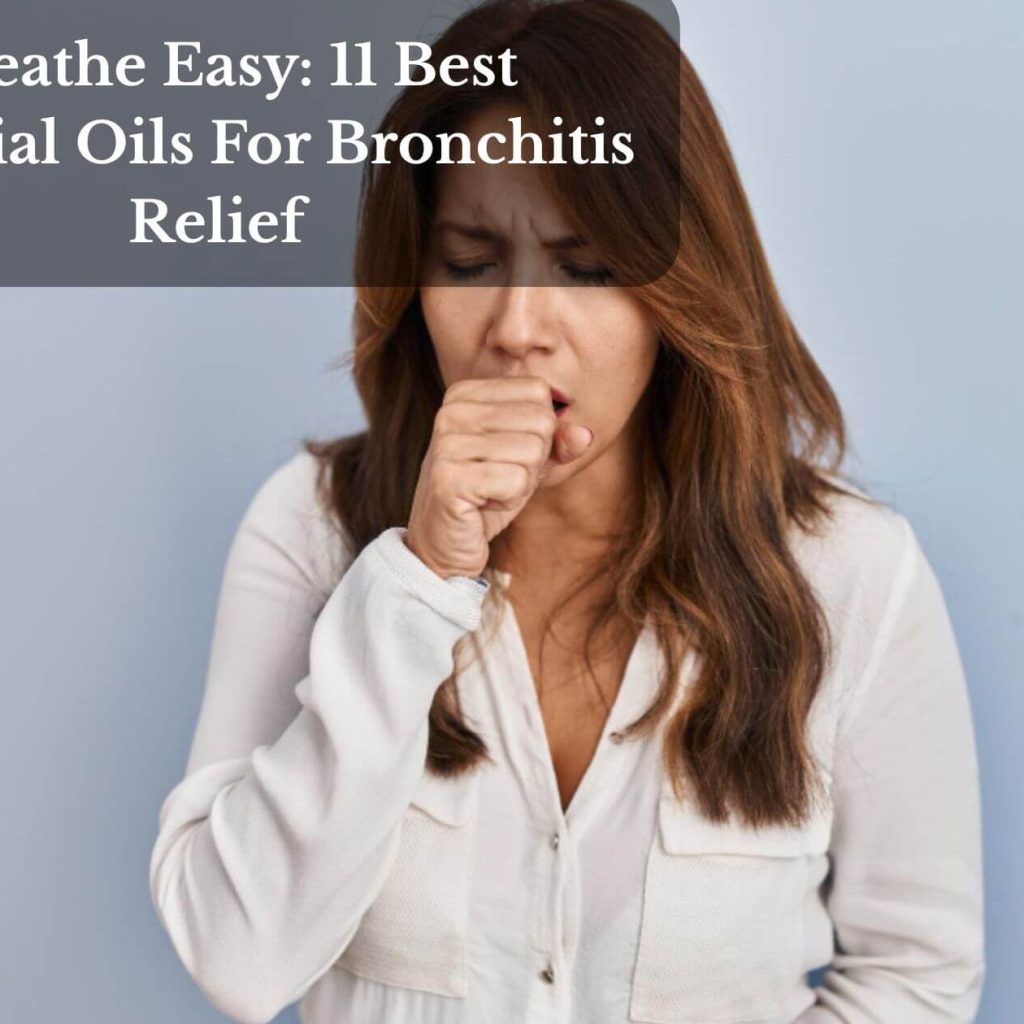 Breathe Easy: 11 Best Essential Oils For Bronchitis Relief