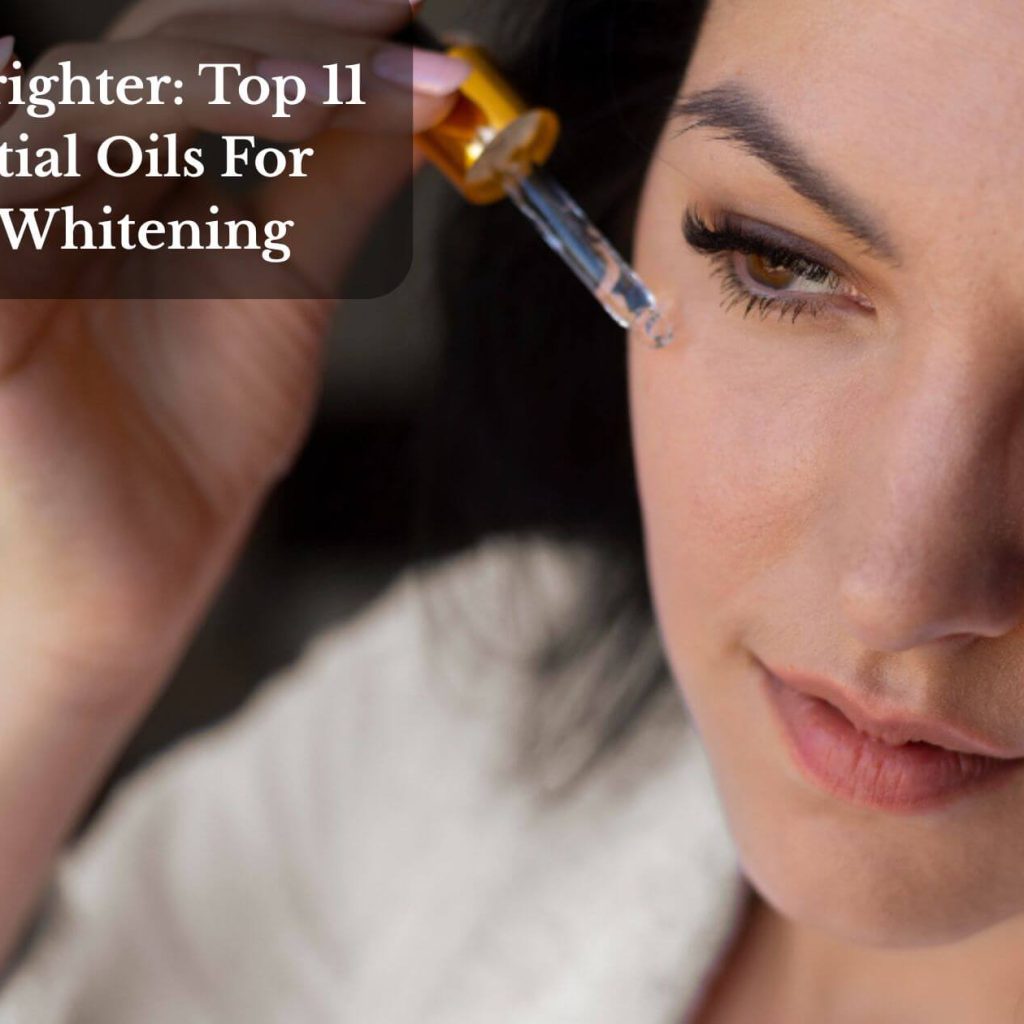 Glow Brighter: Top 11 Essential Oils For Skin Whitening