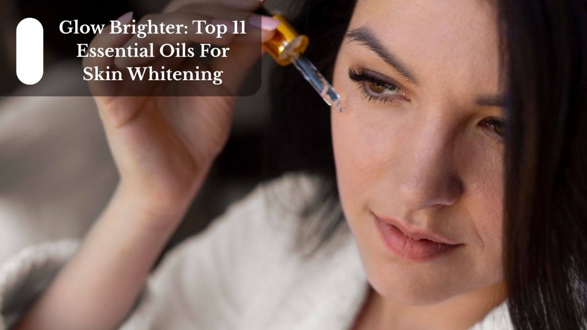Glow Brighter Top 11 Essential Oils For Skin Whitening (1)