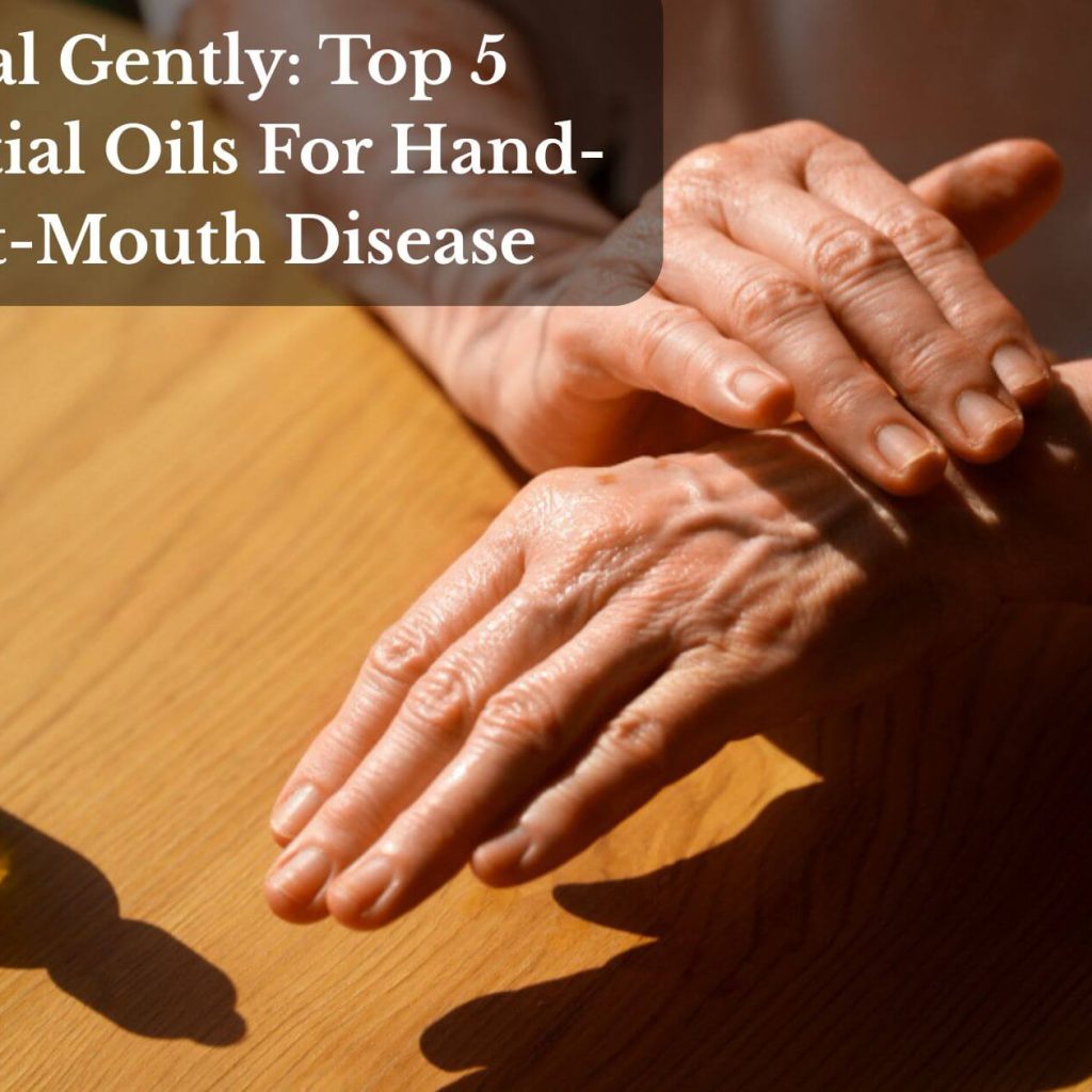 Heal Gently: Top 5 Essential Oils For Hand-Foot-Mouth Disease