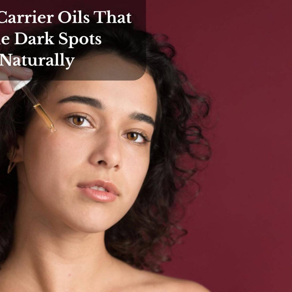 Top 11 Carrier Oils That Fade Dark Spots Naturally