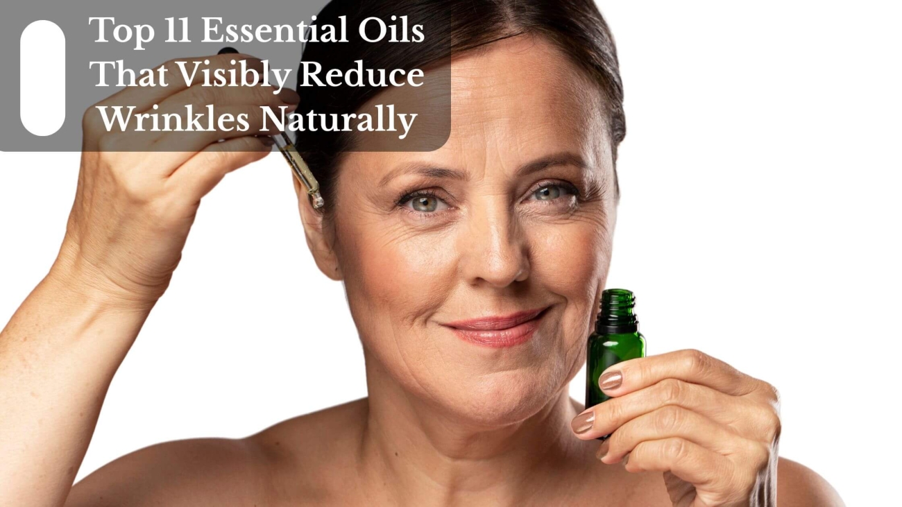 Top 11 Essential Oils That Visibly Reduce Wrinkles Naturally (1)