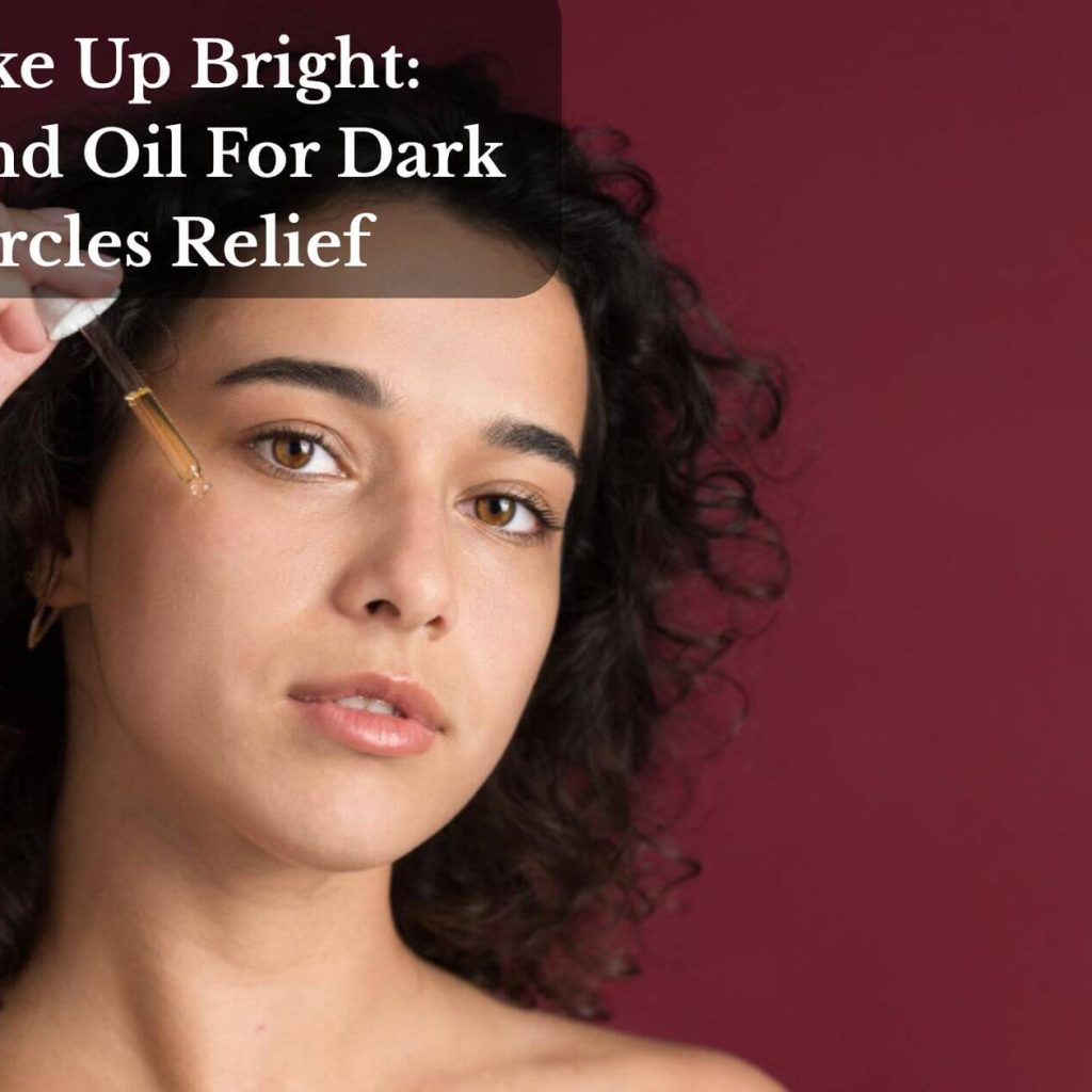 Wake Up Bright: Almond Oil For Dark Circles Relief