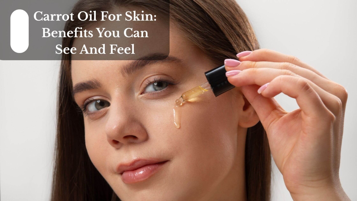 Carrot Oil For Skin Benefits You Can See And Feel (1)