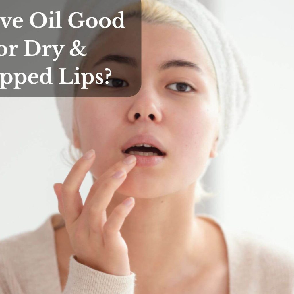 Is Olive Oil Good For Dry & Chapped Lips?