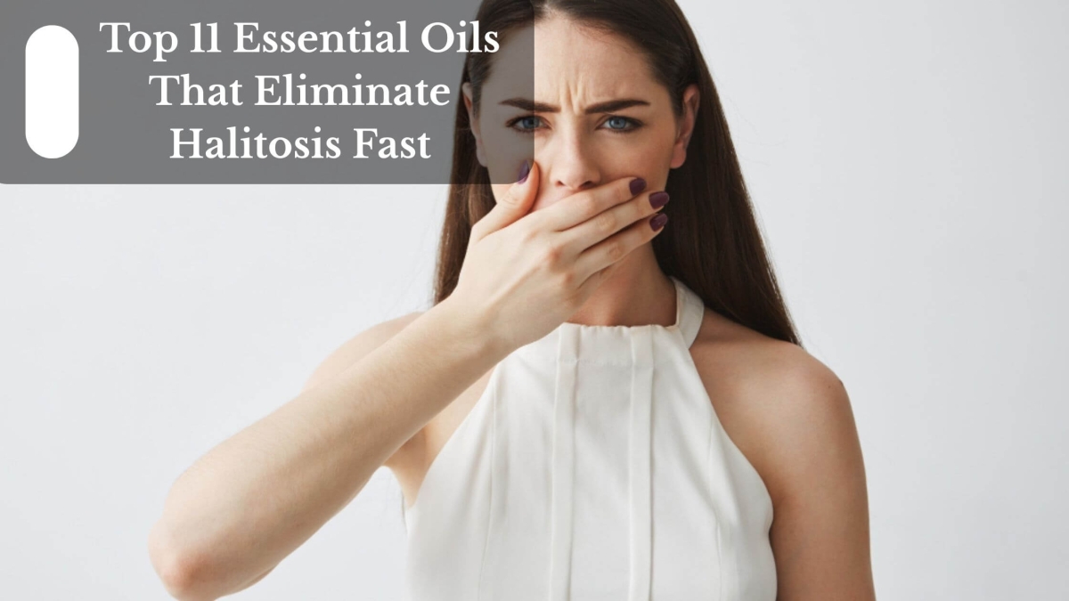 Top 11 Essential Oils That Eliminate Halitosis Fast (1)
