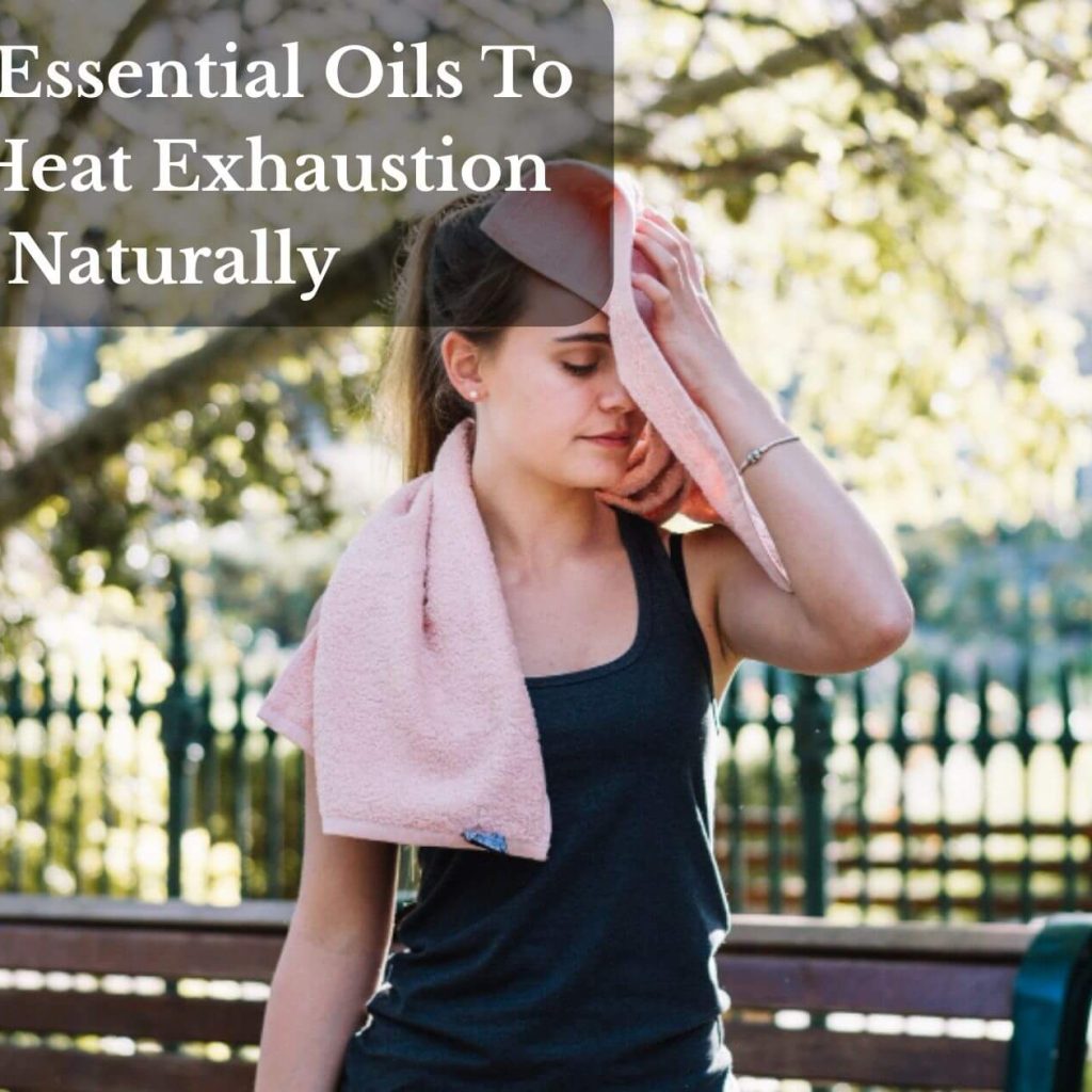 Top 9 Essential Oils To Beat Heat Exhaustion Naturally